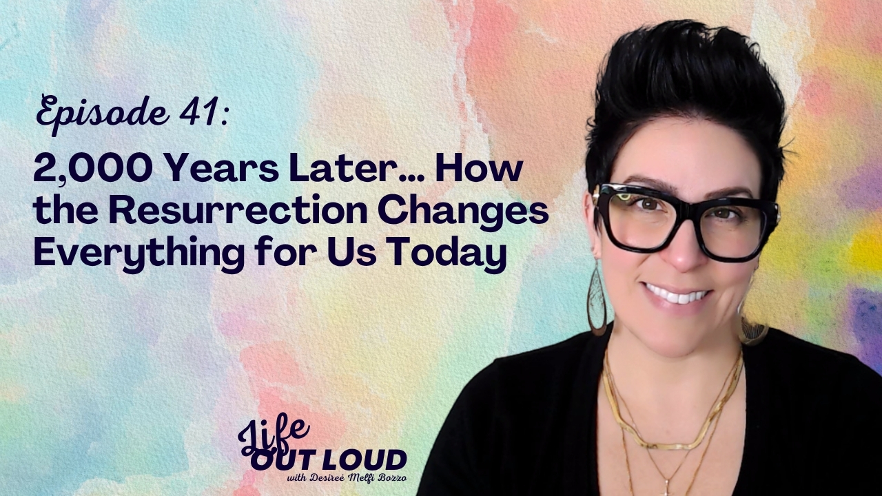 #41: 2,000 Years Later… How the Resurrection Changes Everything for Us Today